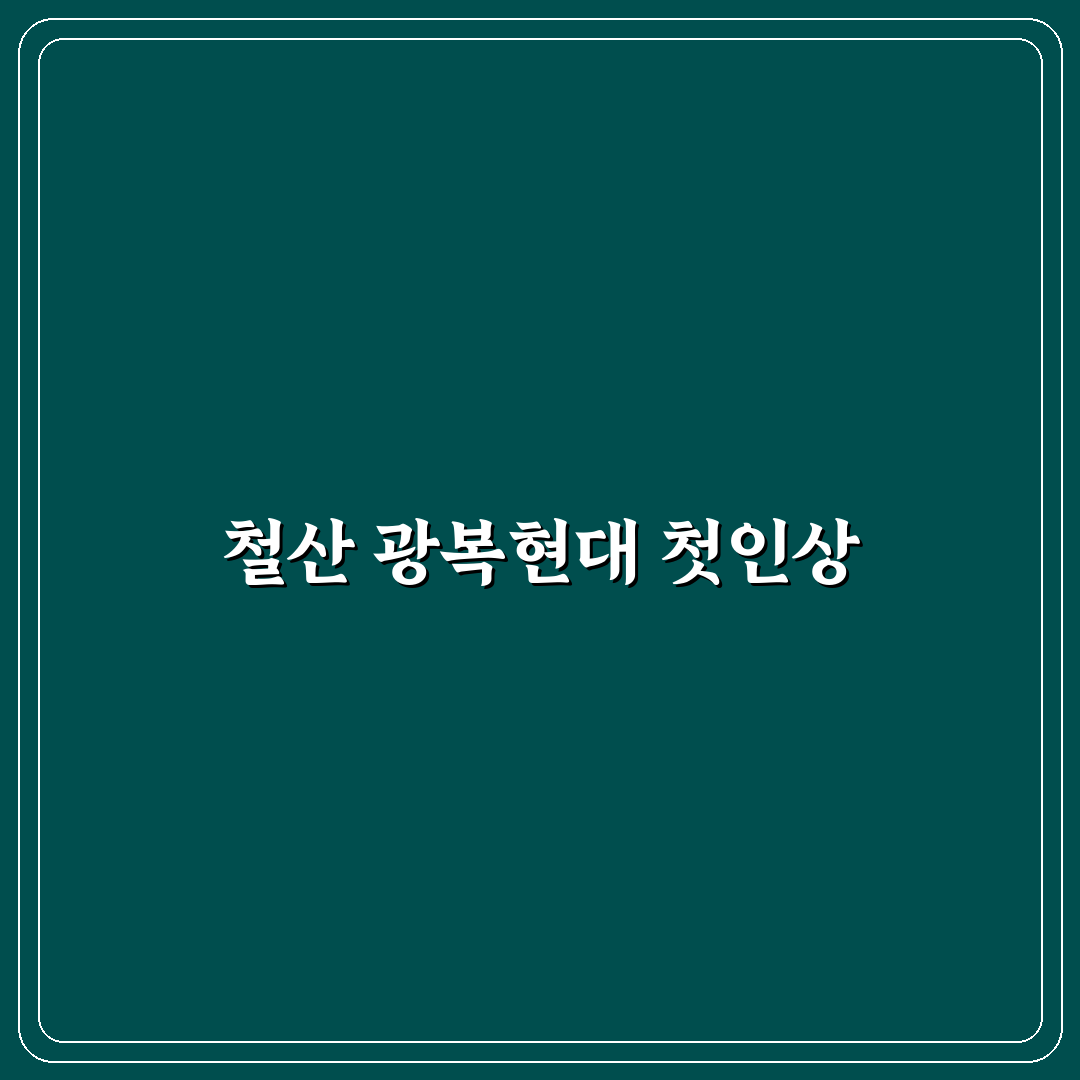 철산 광복현대 아파트 방문 후기, 실거주해보니 알게 된 점