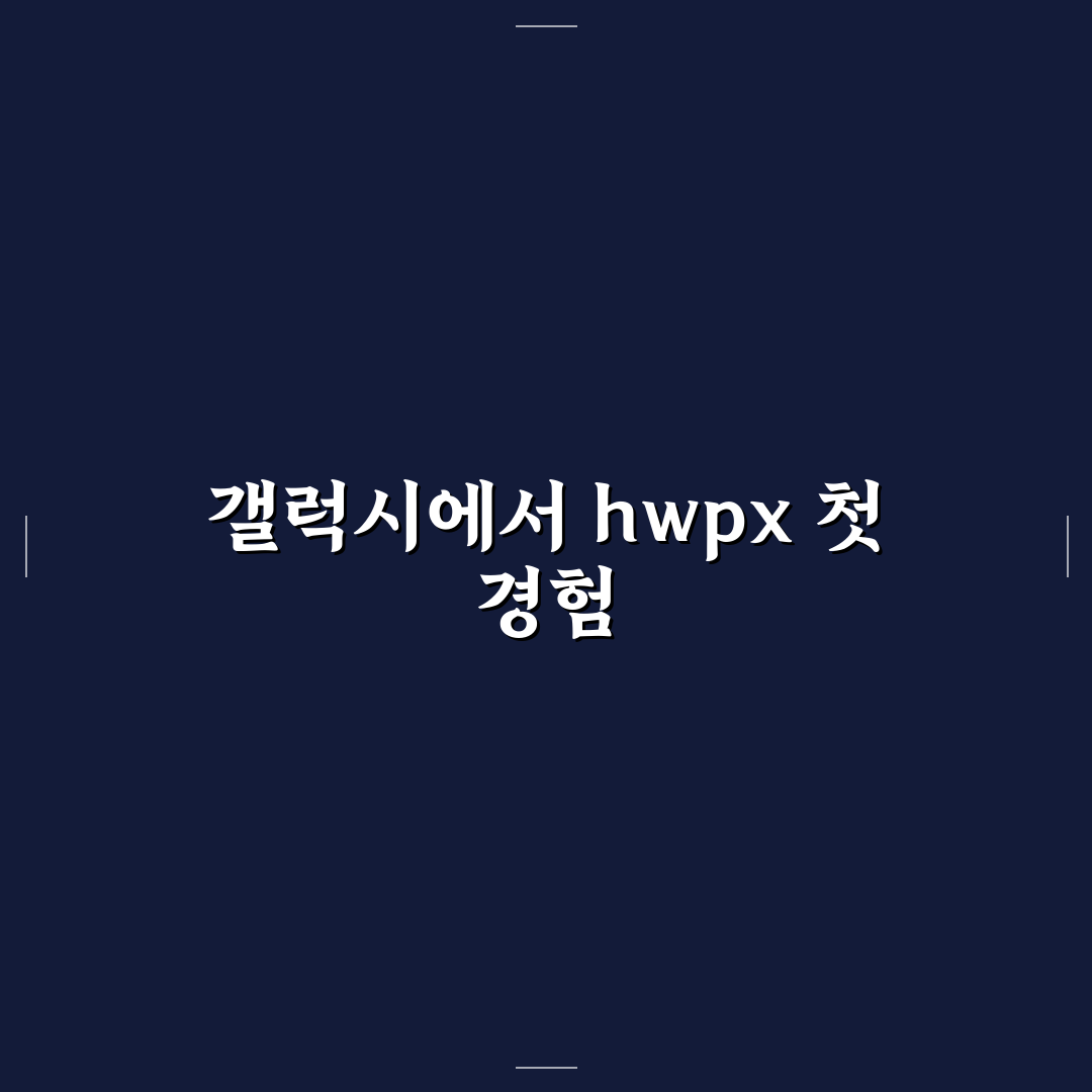 hwpx 파일 열기 갤럭시에서 직접 써보니 불편한 점