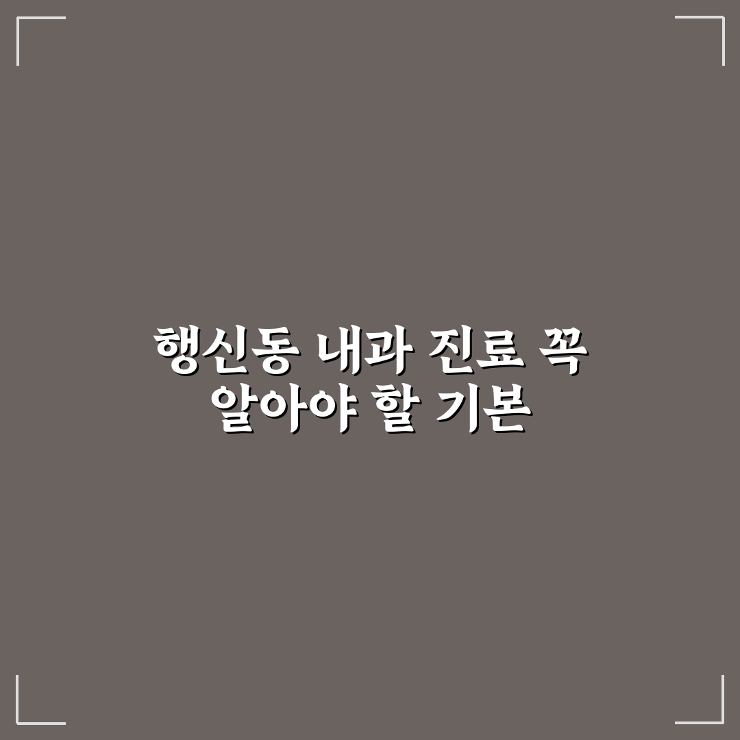 행신동 내과 방문 전 꼭 알아야 할 정보와 추천 팁