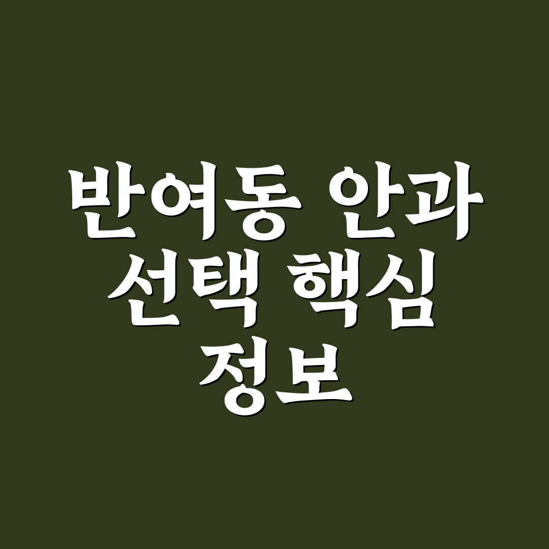 반여동 안과 선택 꿀팁과 이용 후기 안내