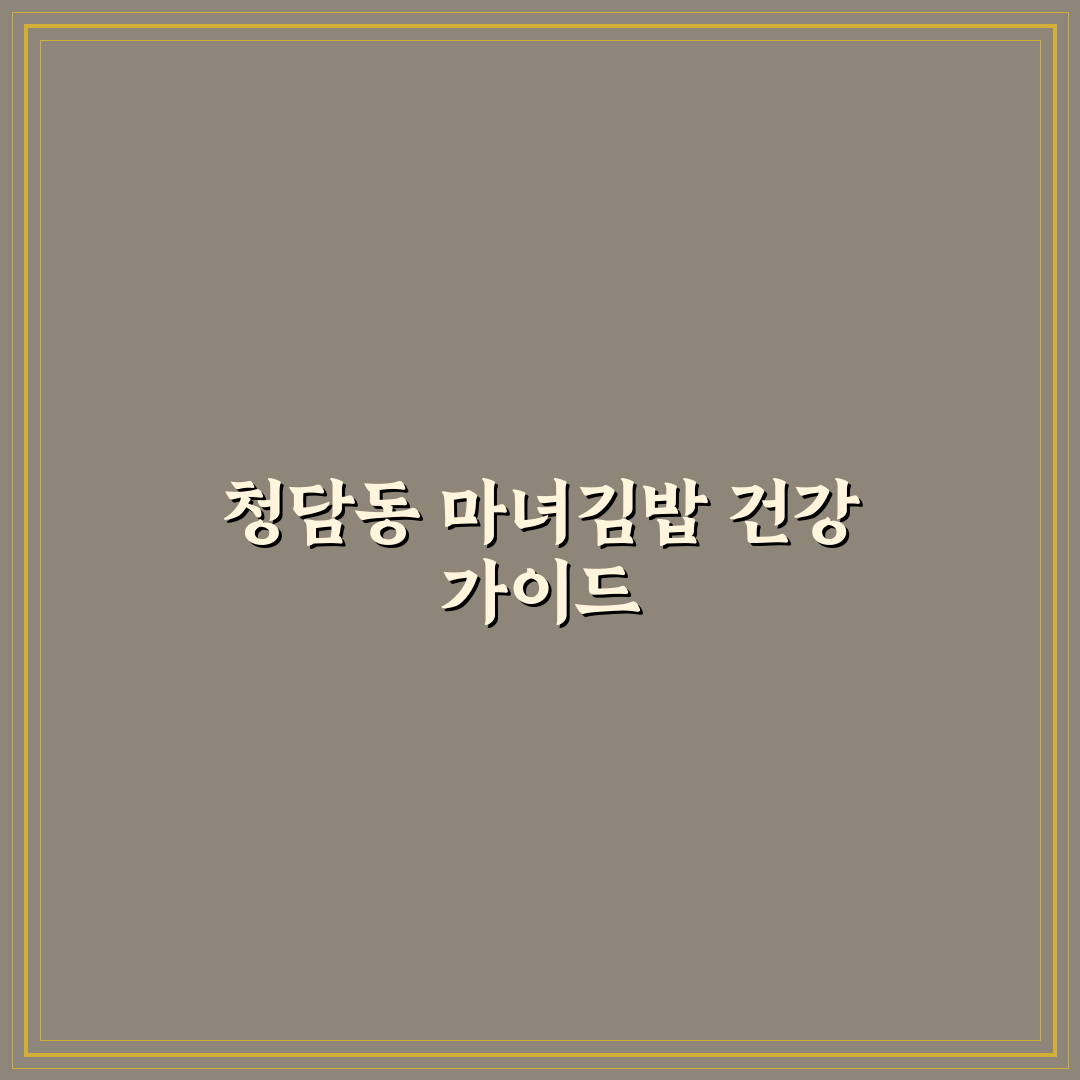 청담동 마녀김밥 칼로리와 영양 정보 쉽게 알려드려요