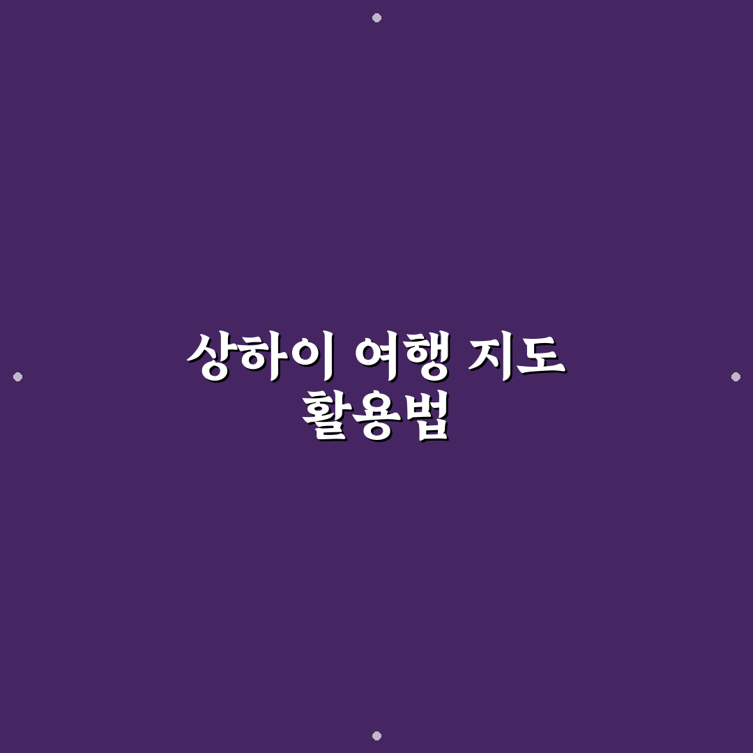 상하이 여행 지도 꿀팁과 함께 쉽게 보는 가이드
