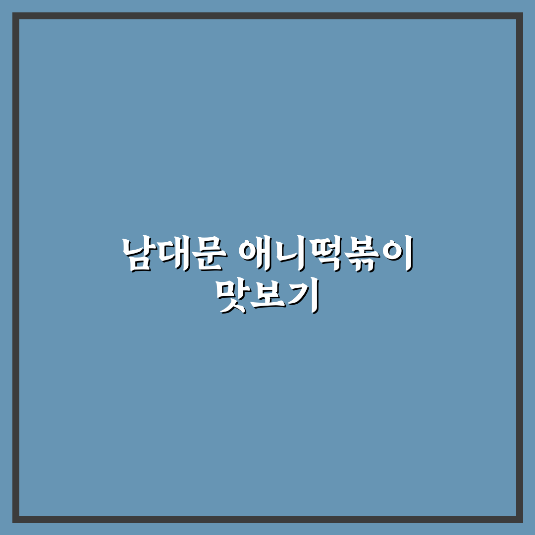남대문 시장 애니떡볶이 맛과 특징 쉽게 정리해드려요