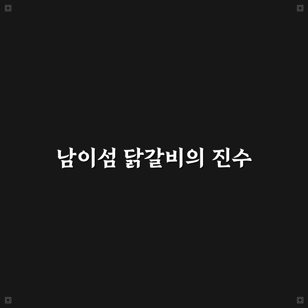 남이섬 안반지 닭갈비 맛과 추천 팁 알려드려요
