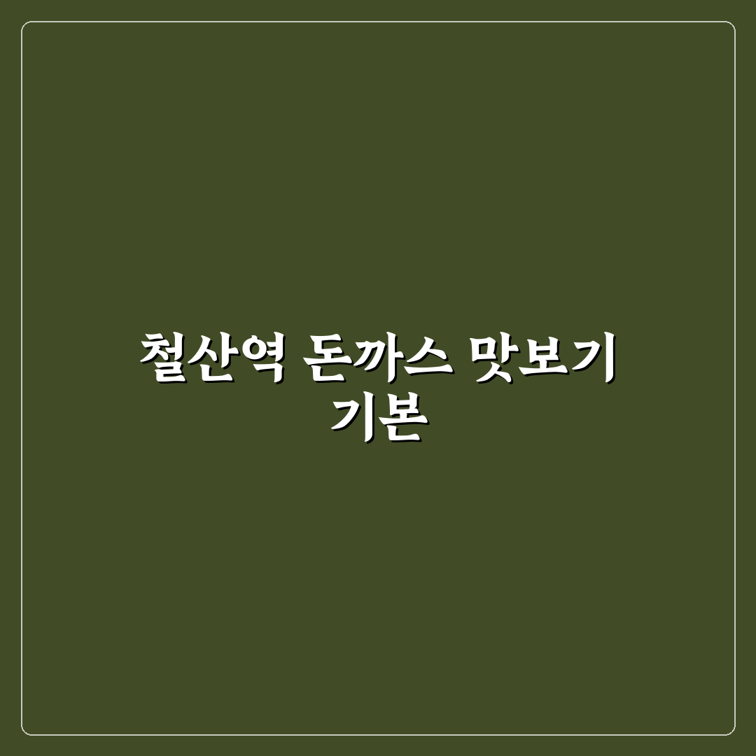 철산역 돈까스 맛집과 꿀팁 쉽게 알려드려요