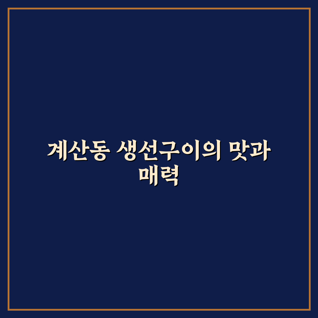 계산동 생선구이 꿀팁과 맛집 정보 정리