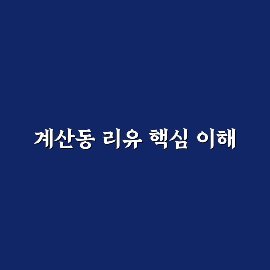 계산동 리유 방문 꿀팁과 지역 정보 정리