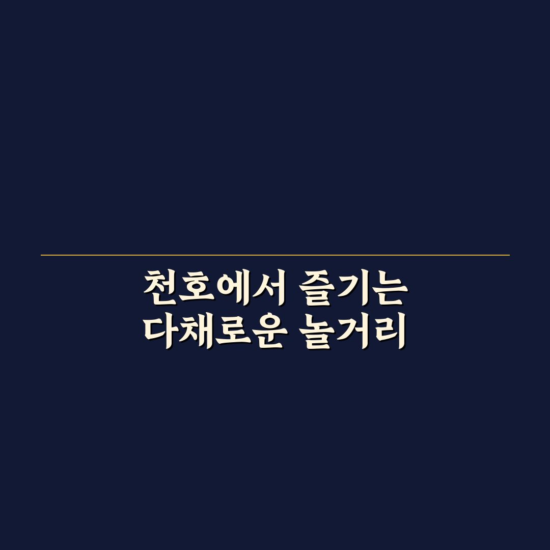 천호 놀거리 추천과 꿀팁 쉽게 알려드려요