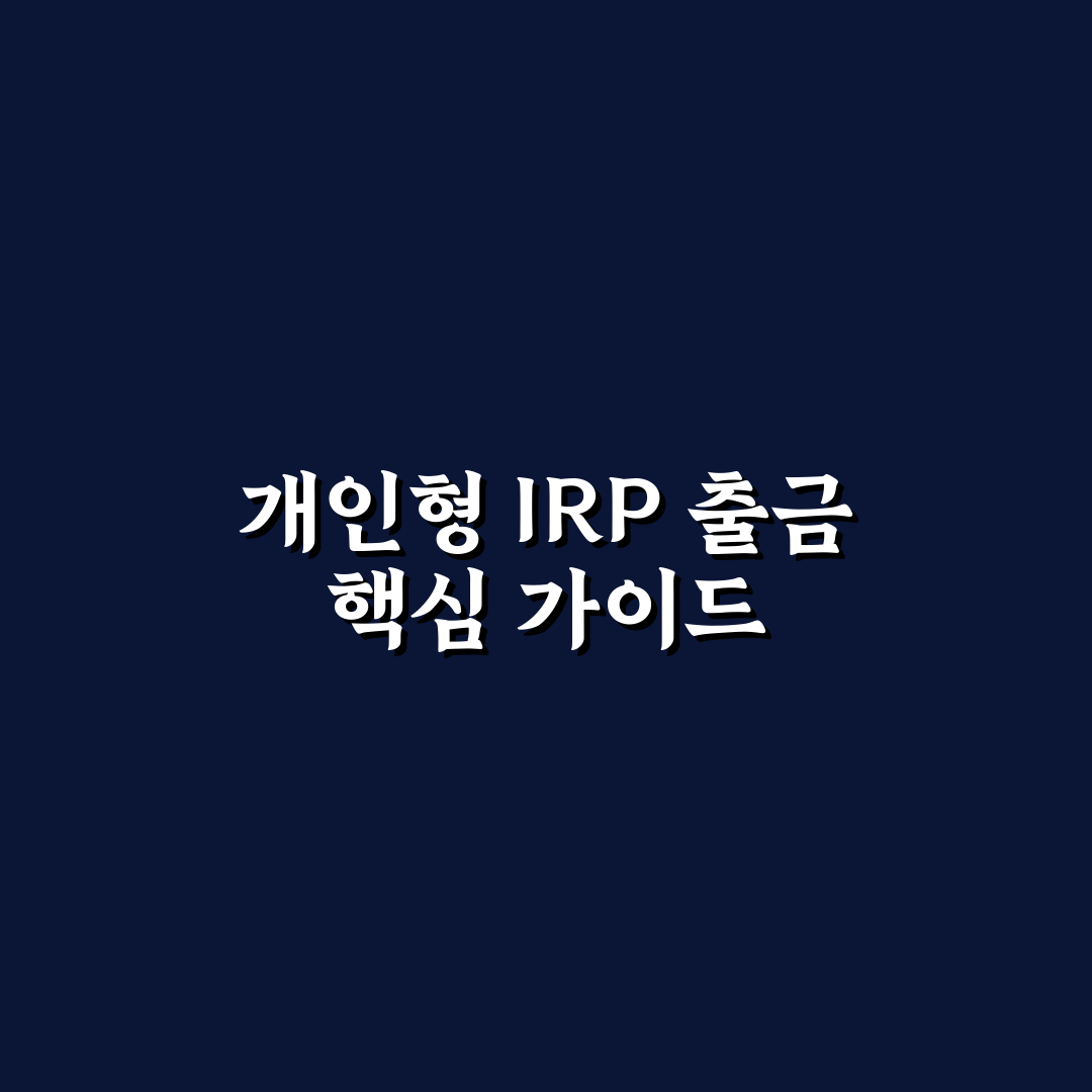 개인형 irp 출금 방법과 꿀팁 쉽게 알려드려요