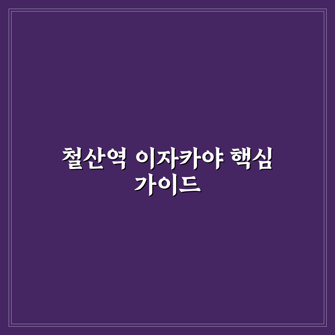 철산역 이자카야 추천과 방문 꿀팁 정리