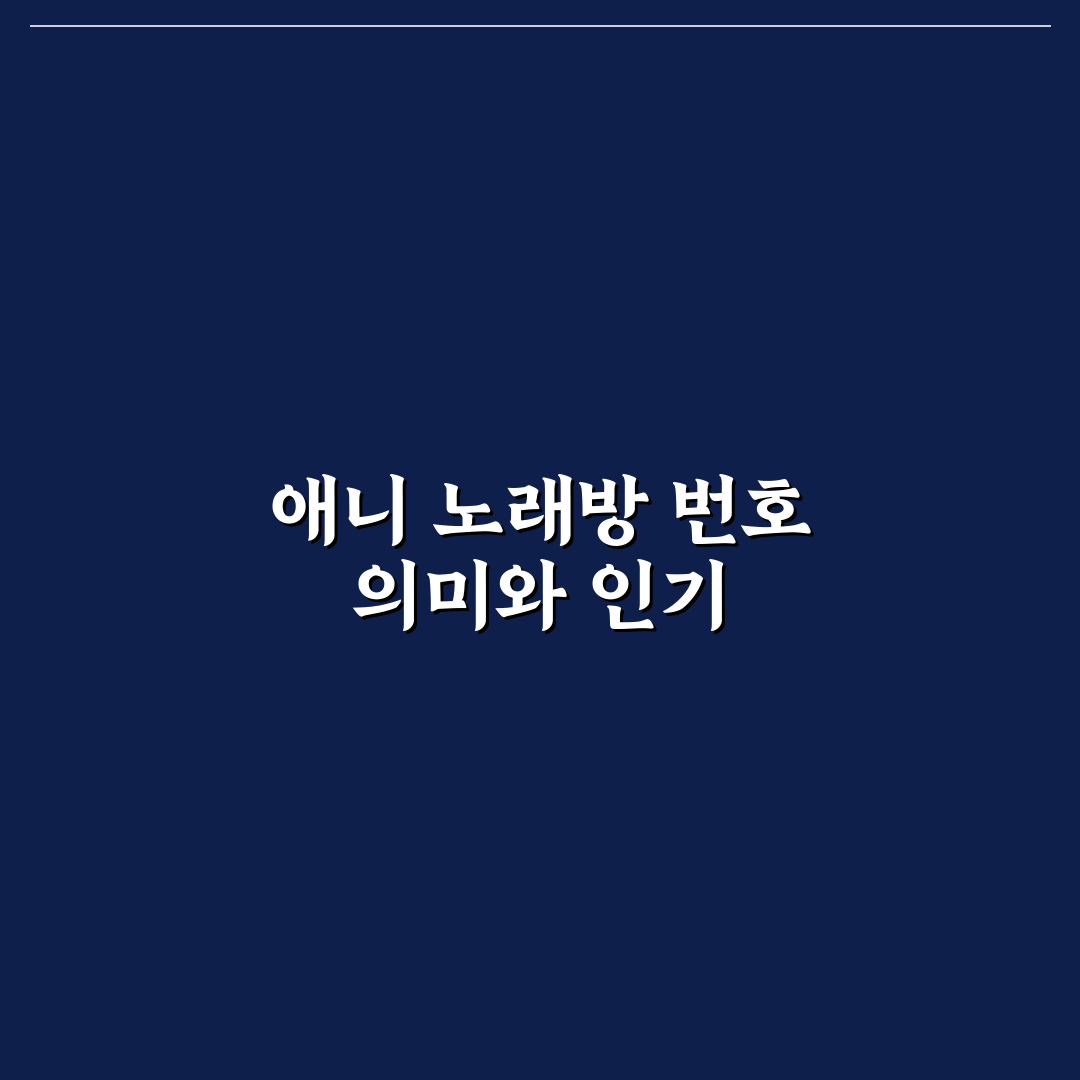 애니 노래방 번호 추천과 쉽게 찾는 꿀팁 정리