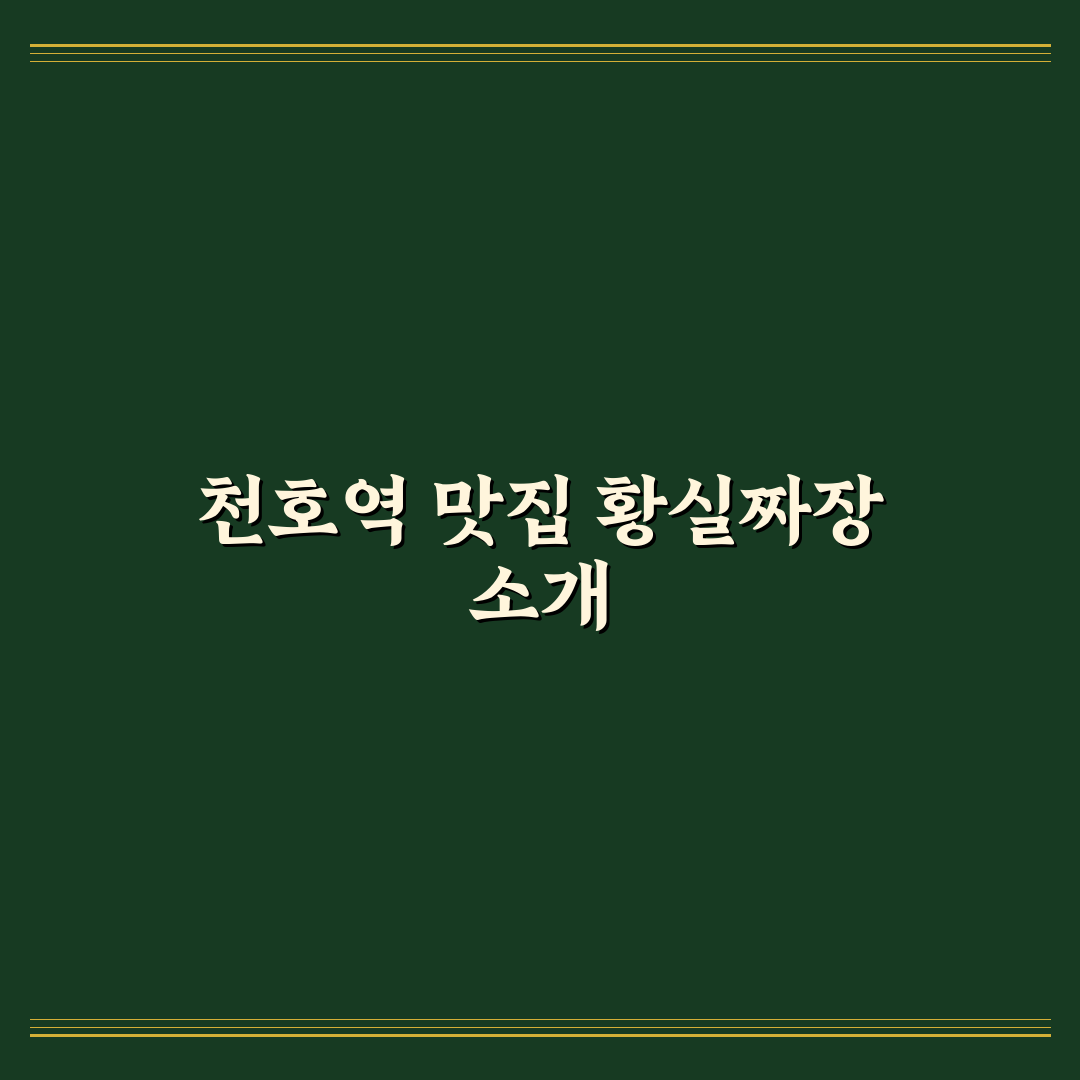 천호역 황실짜장 방문 전 알아두면 좋은 정보 정리