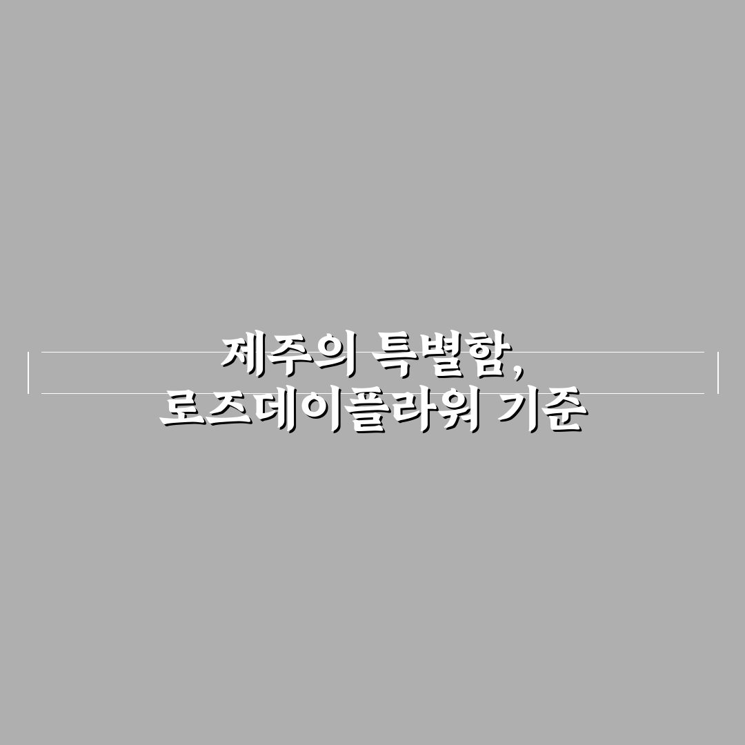 제주 로즈데이플라워 선택을 위한 5가지 판단 기준 총정리